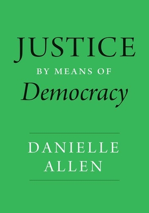 Allen, Danielle. Justice by Means of Democracy. The University of Chicago Press, 2023.