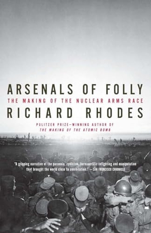 Rhodes, Richard. Arsenals of Folly - The Making of the Nuclear Arms Race. Knopf Doubleday Publishing Group, 2008.