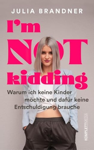 Brandner, Julia. I'm not kidding - Das Buch von @juliabrandner.official - Warum ich keine Kinder möchte und dafür keine Entschuldigung brauche. Komplett-Media GmbH, 2025.