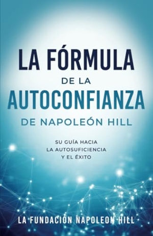 Hill, Napoleon. La Fórmula de la Autoconfianza de Napoleón Hill (Napoleon Hill's Self-Confidence Formula) - Su Guía Hacia La Autosuficiencia Y El Éxito. Sound Wisdom, 2024.