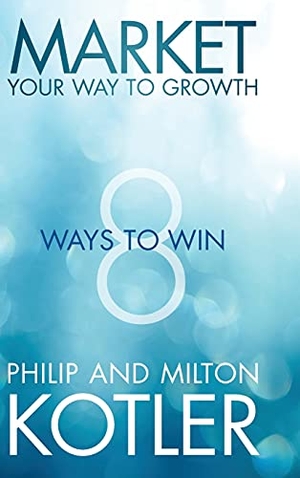 Kotler, Philip / Milton Kotler. Market Your Way to Growth. Wiley, 2012.