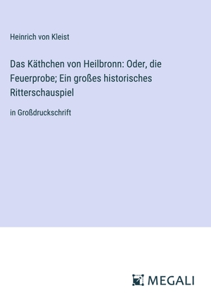 Kleist, Heinrich Von. Das Käthchen von Heilbronn: Oder, die Feuerprobe; Ein großes historisches Ritterschauspiel - in Großdruckschrift. Megali Verlag, 2023.