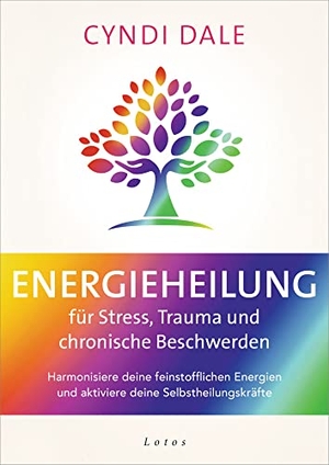 Dale, Cyndi. Energieheilung für Stress, Trauma und chronische Beschwerden - Harmonisiere deine feinstofflichen Energien und aktiviere deine Selbstheilungskräfte. Lotos, 2021.