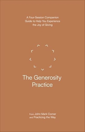 Comer, John Mark / Practicing the Way. The Generosity Practice - A Four-Session Companion Guide to Help You Experience the Joy of Giving. Prh Christian Publishing, 2024.
