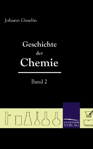 Gmelin, Johann Friedrich. Geschichte der Chemie (Band 2). Outlook, 2009.