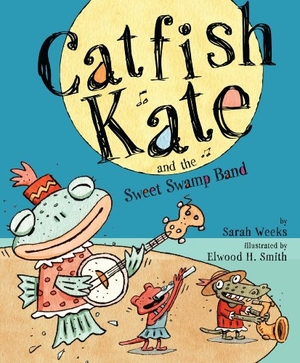 Weeks, Sarah. Catfish Kate and the Sweet Swamp Band. Atheneum Books for Young Readers, 2009.