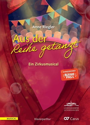 Riegler, Anne. Aus der Reihe getanzt (Klavierpartitur) - Ein Zirkusmusical. Carus-Verlag Stuttgart, 2026.