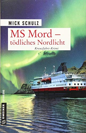 Schulz, Mick. MS Mord - Tödliches Nordlicht - Kriminalroman. Gmeiner Verlag, 2019.