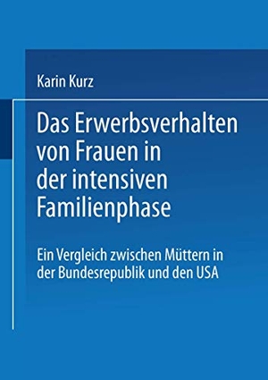 Kurz, Karin. Das Erwerbsverhalten von Frauen in der intensiven Familienphase - Ein Vergleich zwischen Müttern in der Bundesrepublik Deutschland und den USA. VS Verlag für Sozialwissenschaften, 1997.