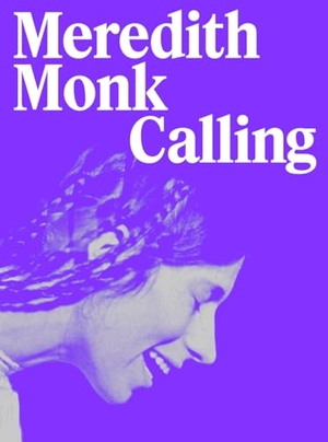 Schneider, Anna / Beatrix Ruf et al (Hrsg.). Meredith Monk. Calling. Hatje Cantz Verlag GmbH, 2024.
