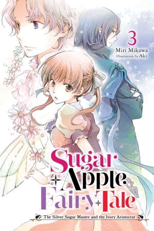 Mikawa, Miri. Sugar Apple Fairy Tale, Vol. 3 (Light Novel) - The Silver Sugar Master and the Ivory Aristocrat Volume 3. Yen Press, 2023.
