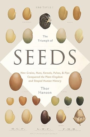 Hanson, Thor. The Triumph of Seeds - How Grains, Nuts, Kernels, Pulses, and Pips Conquered the Plant Kingdom and Shaped Human History. Basic Books, 2015.