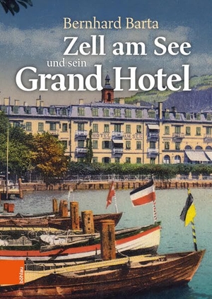 Barta, Bernhard. Zell am See und sein Grand Hotel. Boehlau Verlag, 2026.