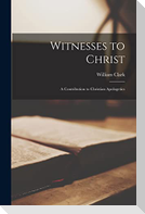 Witnesses to Christ; a Contribution to Christian Apologetics [microform]