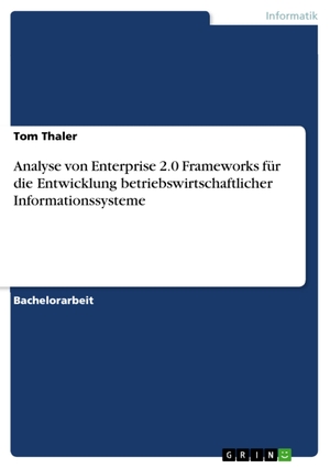 Thaler, Tom. Analyse von Enterprise 2.0 Frameworks für die Entwicklung betriebswirtschaftlicher Informationssysteme. GRIN Verlag, 2011.