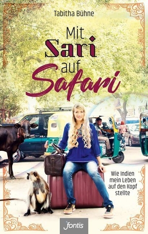 Bühne, Tabitha. Mit Sari auf Safari - Wie Indien mein Leben auf den Kopf stellte. fontis, 2018.