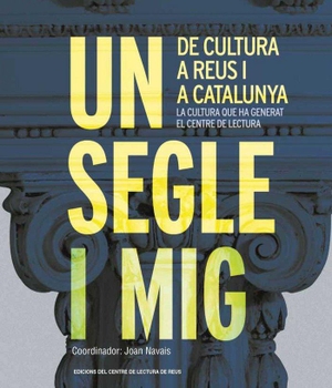 Dd, Aa. Un segle i mig de cultura a Reus i a Catalunya : la cultura que ha generat el Centre de Lectura. Arola Editors S.L., 2017.