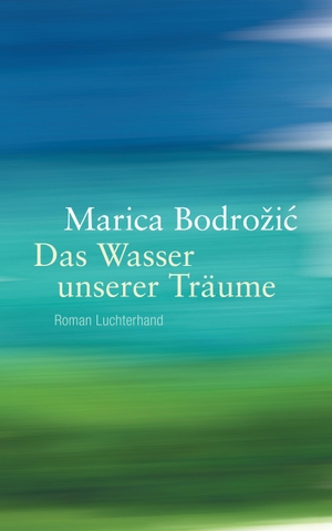 Bodrozic, Marica. Das Wasser unserer Träume. Luchterhand Literaturvlg., 2016.