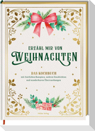 Erzähl mir von Weihnachten - Das Kochbuch mit festlichen Rezepten, wahren Geschichten und wunderbaren Überraschungen