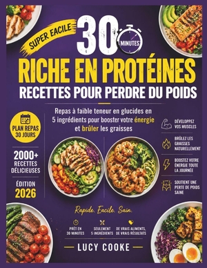 Cooke, Lucy. 30 minutes Riche en protéines Recettes pour perdre du poids - Repas à faible teneur en glucides en 5 ingrédients pour booster votre énergie et brûler les graisses. Independently published, 2026.