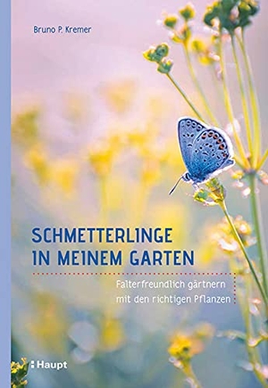 Kremer, Bruno P.. Schmetterlinge in meinem Garten - Falterfreundlich gärtnern mit den richtigen Pflanzen. Haupt Verlag AG, 2018.
