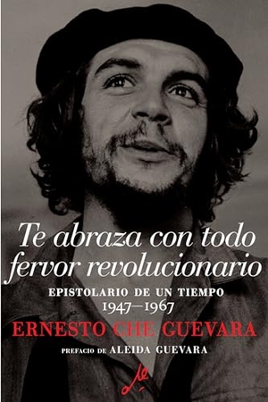 Guevara, Ernesto Che. Te Abraza Con Todo Fervor Revolucionario - Epistolario de Un Tiempo 1947-1967. Seven Stories Press, 2023.