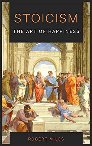 Miles, Robert. Stoicism-The Art of Happiness - How to Stop Fearing and Start living. Andromeda Publishing LTD, 2021.