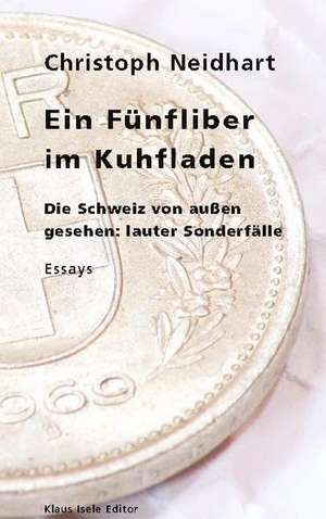 Neidhart, Christoph. Ein Fünfliber im Kuhfladen - Die Schweiz von außen gesehen: lauter Sonderfälle. Books on Demand, 2021.