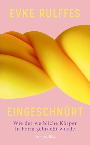 Rulffes, Evke. Eingeschnürt. Wie der weibliche Körper in Form gebracht wurde - Schönheitspraktiken im Patriarchat | Für Leserinnen und Leser von Moshtari Hilal 'Hässlichkeit' | Body Positivity | Körperideale | Botox. HarperCollins Hardcover, 2026.