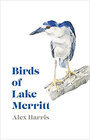 Harris, Alex. Birds of Lake Merritt. Heyday Books, 2021.