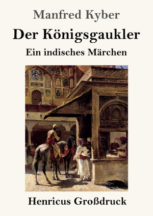 Kyber, Manfred. Der Königsgaukler (Großdruck) - Ein indisches Märchen. Henricus, 2021.