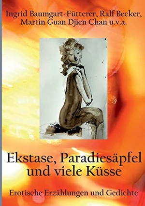 Baumgart-Fütterer, Ingrid / Becker, Ralf et al. Extase, Paradiesäpfel und viele Küsse - Erotische Erzählungen und Gedichte. Books on Demand, 2022.