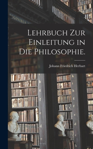 Herbart, Johann Friedrich. Lehrbuch zur Einleitung in die Philosophie.. Legare Street Press, 2022.