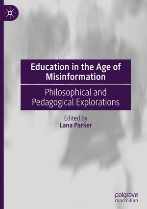 Parker, Lana (Hrsg.). Education in the Age of Misinformation - Philosophical and Pedagogical Explorations. Springer International Publishing, 2023.