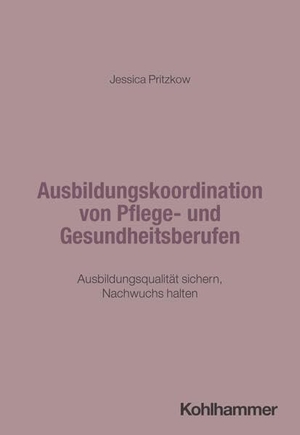 Pritzkow, Jessica. Ausbildungskoordination von Pflege- und Gesundheitsberufen - Ausbildungsqualität sichern, Nachwuchs halten. Kohlhammer W., 2026.