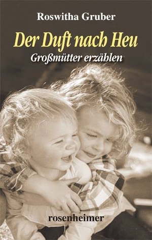 Gruber, Roswitha. Der Duft nach Heu - Großmütter erzählen. Rosenheimer Verlagshaus, 2015.