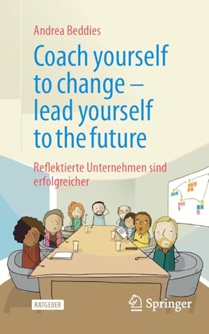 Beddies, Andrea. Coach yourself to change - lead yourself to the future - Reflektierte Unternehmen sind erfolgreicher. Springer, 2025.