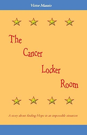 Mazzio, Victor. The Cancer Locker Room - A story about finding Hope in an impossible situation. Mazzio Designs LLC, 2020.