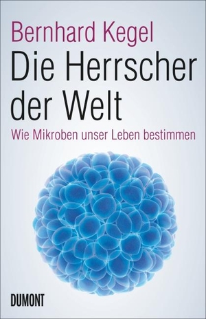 Kegel, Bernhard. Die Herrscher der Welt - Wie Mikroben unser Leben bestimmen. DuMont Buchverlag GmbH, 2015.