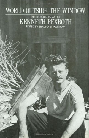 Morrow, Bradford / Kenneth Rexroth. World Outside the Window: Selected Essays. New Directions Publishing Corporation, 1987.