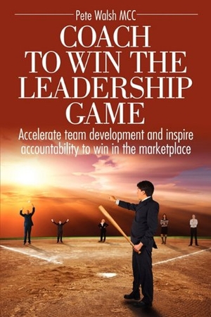 Walsh, Pete. Coach to Win the Leadership Game. PEAK PERFORMANCE COACHING, 2010.