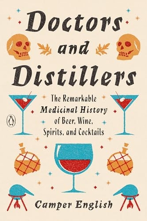 English, Camper. Doctors and Distillers - The Remarkable Medicinal History of Beer, Wine, Spirits, and Cocktails. Penguin LLC  US, 2022.
