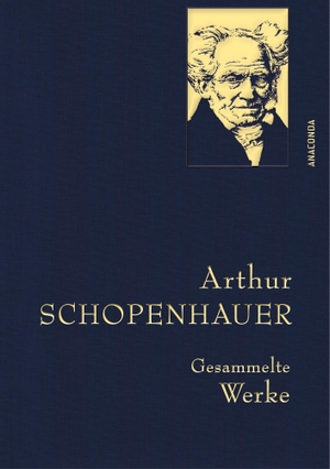 Schopenhauer, Arthur. Arthur Schopenhauer, Gesammelte Werke - Gebunden in feinem Leinen mit goldener Schmuckprägung. Anaconda Verlag, 2020.