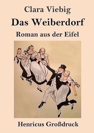 Viebig, Clara. Das Weiberdorf (Großdruck) - Roman aus der Eifel. Henricus, 2023.