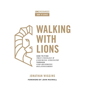 Wiggins, Jonathan. Walking with Lions - How to Find True Courage and Enduring Strength Through God-Honoring Relationships. ARC Resources, 2021.