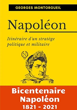 Montorgueil, Georges. Napoléon - Itinéraire d'un stratège politique et militaire. Books on Demand, 2021.