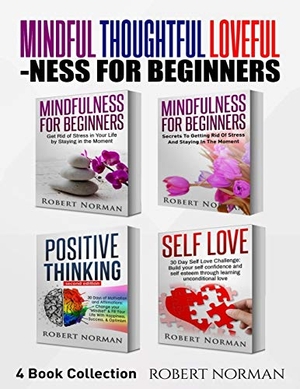 Norman, Robert / Dubeau, Adam et al. Mindfulness for Beginners, Positive Thinking, Self Love - 4 Books in 1! Your Mindset Super Combo! Learn to Stay in the Moment, 30 Days of Positive Thoughts, 30 Days of Self Love. Language Learning Books, 2019.