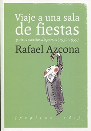 Azcona, Rafael. Viaje a una sala de fiestas : y otros escritos dispersos, 1952-1959. Pepitas de calabaza, 2018.