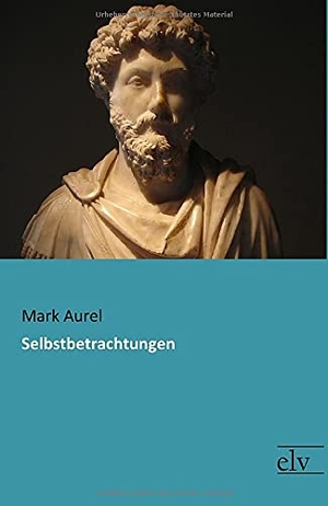 Aurel, Mark. Selbstbetrachtungen. Europäischer Literaturverlag, 2017.