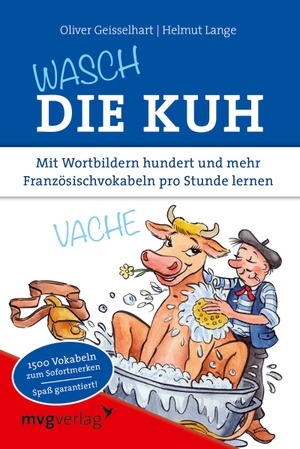Geisselhart, Oliver / Helmut Lange. Wasch die Kuh - Mit Wortbildern hundert und mehr Französischvokabeln pro Stunde lernen. MVG Moderne Vlgs. Ges., 2013.